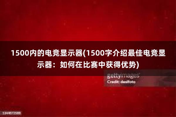 1500内的电竞显示器(1500字介绍最佳电竞显示器：如何在比赛中获得优势)