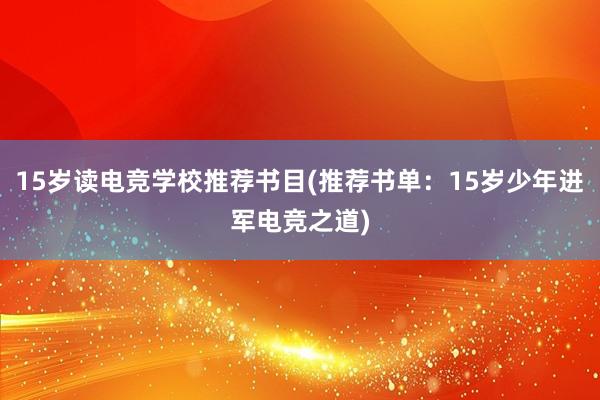 15岁读电竞学校推荐书目(推荐书单：15岁少年进军电竞之道)