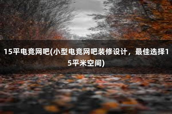 15平电竞网吧(小型电竞网吧装修设计，最佳选择15平米空间)