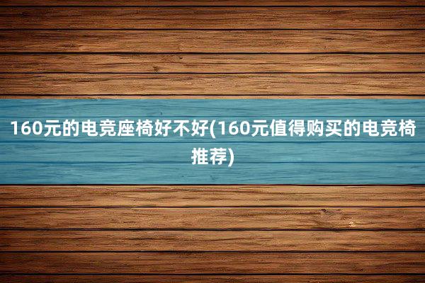 160元的电竞座椅好不好(160元值得购买的电竞椅推荐)