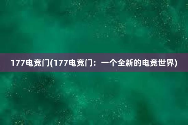 177电竞门(177电竞门：一个全新的电竞世界)