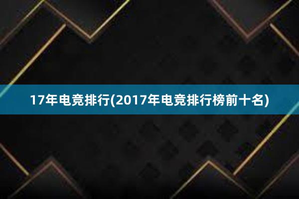 17年电竞排行(2017年电竞排行榜前十名)