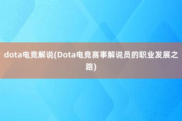 dota电竞解说(Dota电竞赛事解说员的职业发展之路)