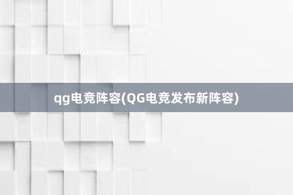 qg电竞阵容(QG电竞发布新阵容)