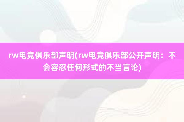 rw电竞俱乐部声明(rw电竞俱乐部公开声明：不会容忍任何形式的不当言论)