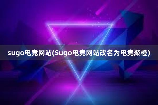 sugo电竞网站(Sugo电竞网站改名为电竞聚橙)