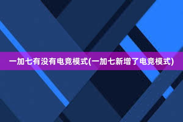 一加七有没有电竞模式(一加七新增了电竞模式)