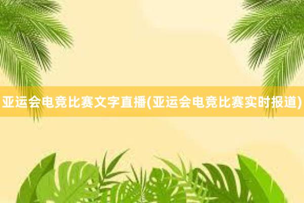 亚运会电竞比赛文字直播(亚运会电竞比赛实时报道)