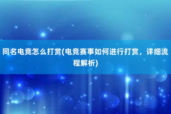 同名电竞怎么打赏(电竞赛事如何进行打赏，详细流程解析)