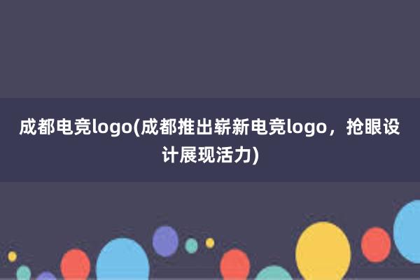 成都电竞logo(成都推出崭新电竞logo，抢眼设计展现活力)