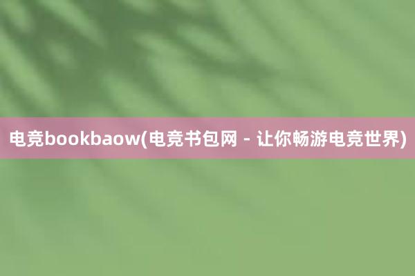 电竞bookbaow(电竞书包网 - 让你畅游电竞世界)