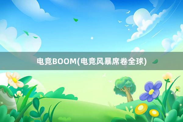 电竞BOOM(电竞风暴席卷全球)