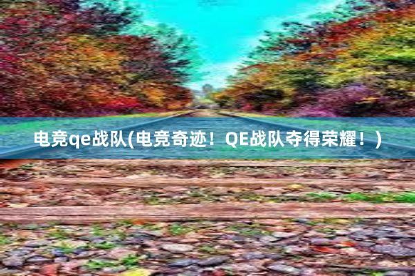 电竞qe战队(电竞奇迹！QE战队夺得荣耀！)