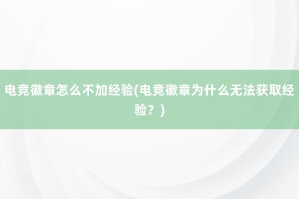 电竞徽章怎么不加经验(电竞徽章为什么无法获取经验？)