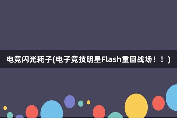 电竞闪光耗子(电子竞技明星Flash重回战场！！)