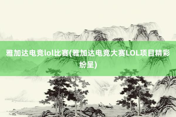 雅加达电竞lol比赛(雅加达电竞大赛LOL项目精彩纷呈)