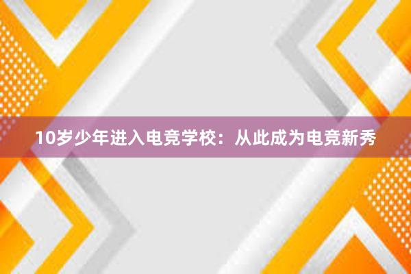 10岁少年进入电竞学校：从此成为电竞新秀