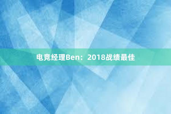 电竞经理Ben：2018战绩最佳