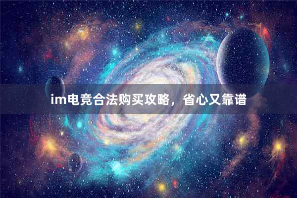 im电竞合法购买攻略，省心又靠谱