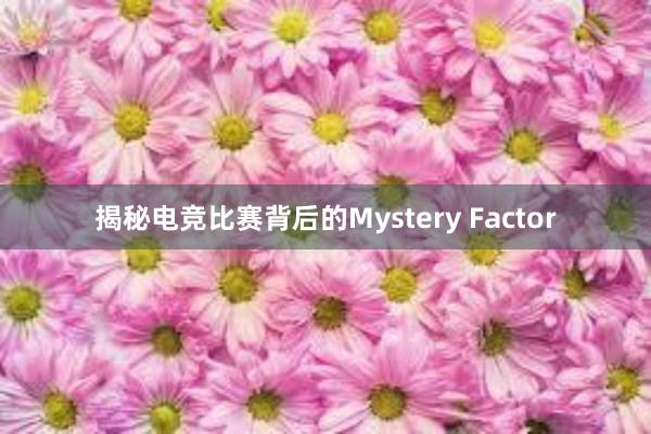 揭秘电竞比赛背后的Mystery Factor