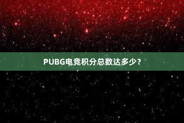 PUBG电竞积分总数达多少？