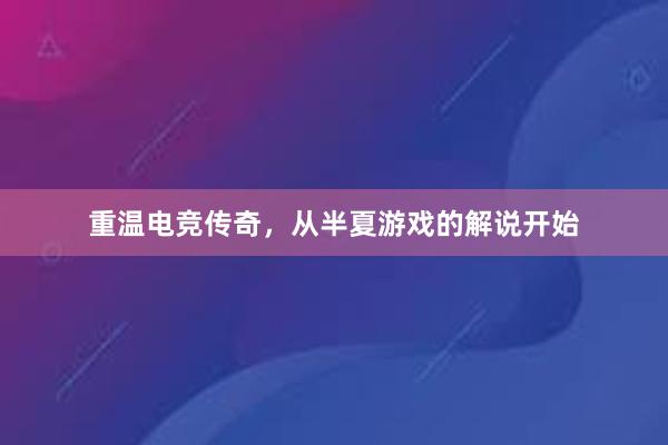 重温电竞传奇，从半夏游戏的解说开始