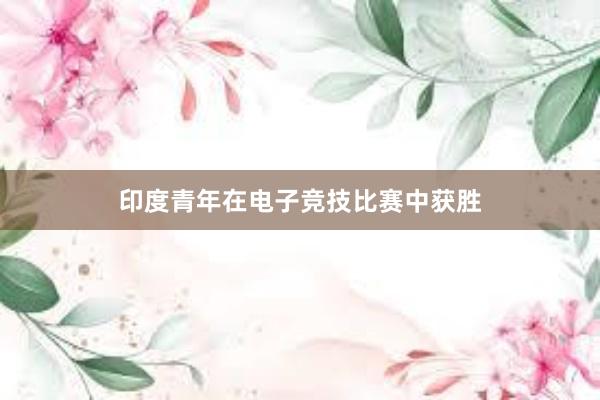 印度青年在电子竞技比赛中获胜