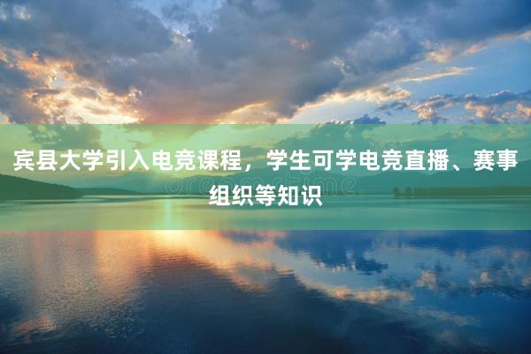 宾县大学引入电竞课程，学生可学电竞直播、赛事组织等知识