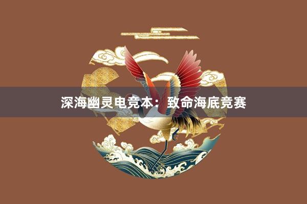 深海幽灵电竞本：致命海底竞赛