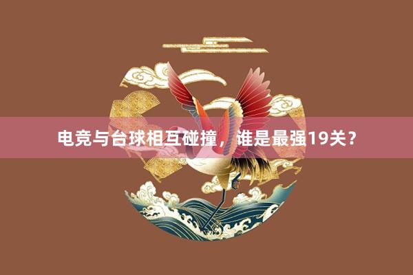 电竞与台球相互碰撞，谁是最强19关？