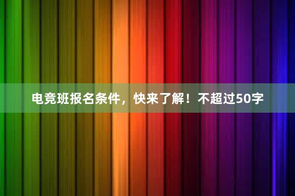 电竞班报名条件，快来了解！不超过50字