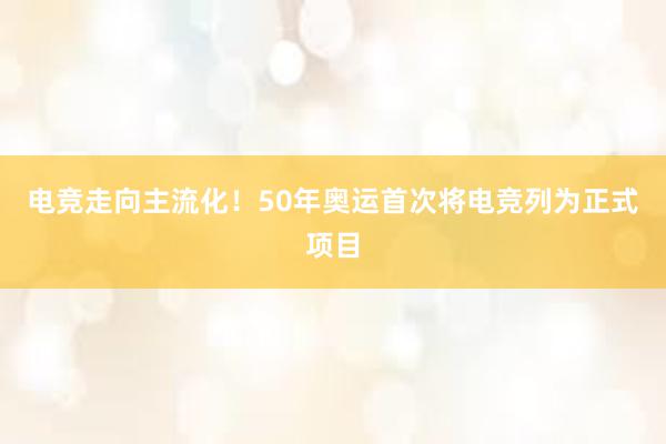 电竞走向主流化！50年奥运首次将电竞列为正式项目